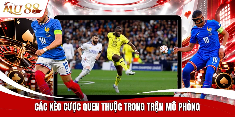 Các kèo cược quen thuộc trong trận mô phỏng