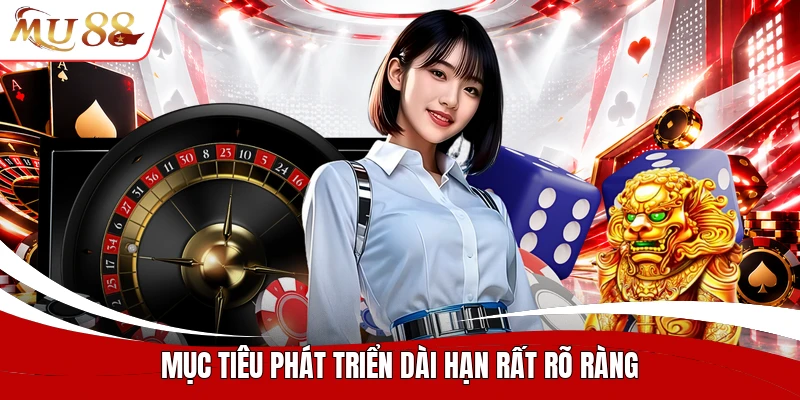 Mục tiêu phát triển dài hạn rất rõ ràng