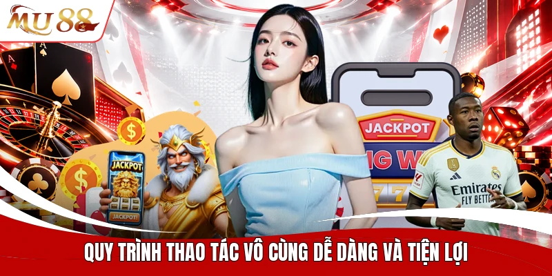 Quy trình thao tác vô cùng dễ dàng và tiện lợi
