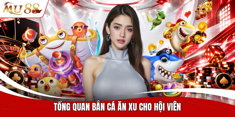 Tổng quan bắn cá ăn xu cho hội viên